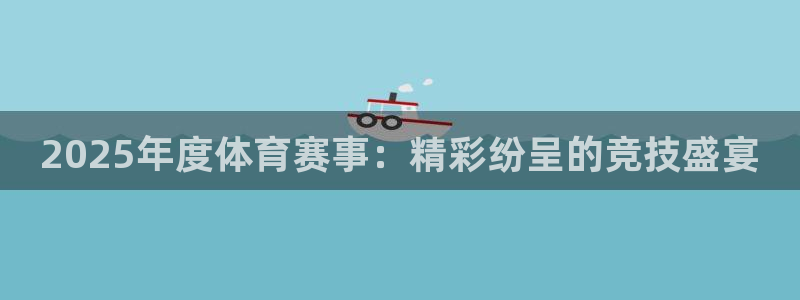 2025年度体育赛事：精彩纷呈的竞技盛宴
